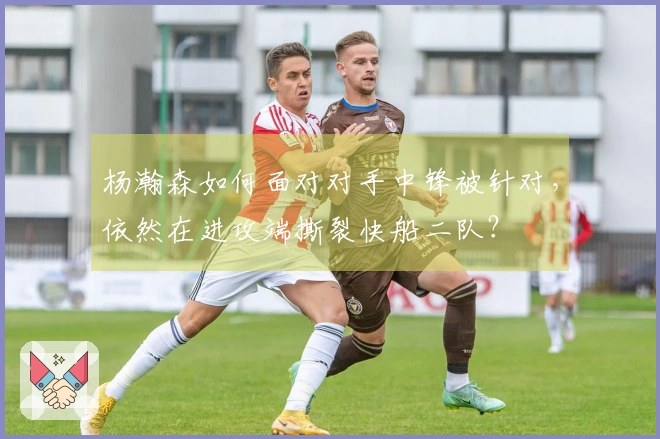 杨瀚森如何面对对手中锋被针对，依然在进攻端撕裂快船二队？