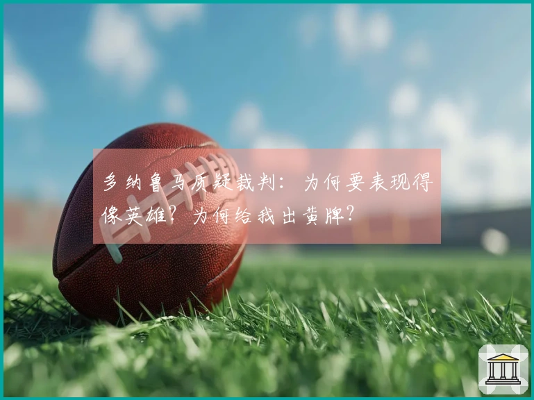 多纳鲁马质疑裁判：为何要表现得像英雄？为何给我出黄牌？