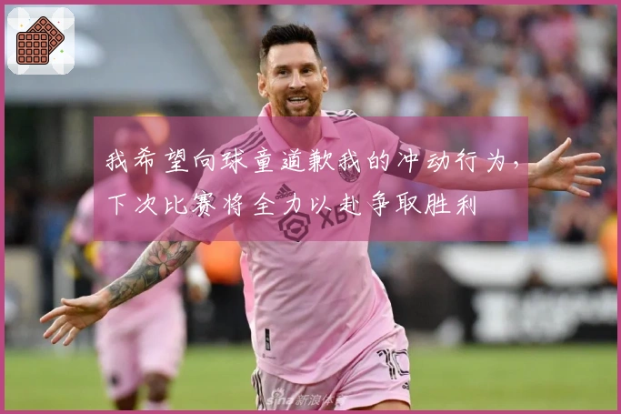 我希望向球童道歉我的冲动行为，下次比赛将全力以赴争取胜利