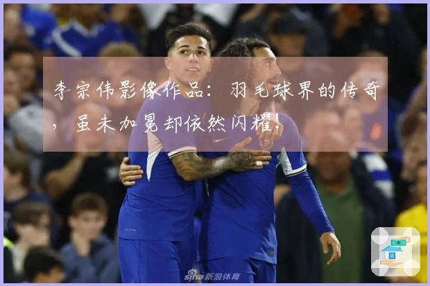 李宗伟影像作品：羽毛球界的传奇，虽未加冕却依然闪耀！