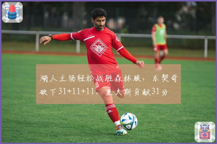 湖人主场轻松战胜森林狼，东契奇砍下31+11+11，里夫斯贡献31分