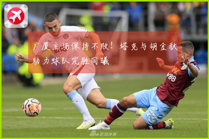广厦主场保持不败！塔克与胡金秋助力球队完胜同曦
